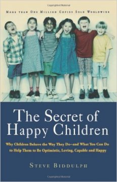 'The Secret of Happy Children: Why Children Behave the Way They Do and What You Can Do to Help Them to be Optimistic, Loving, Capable, and Happy'