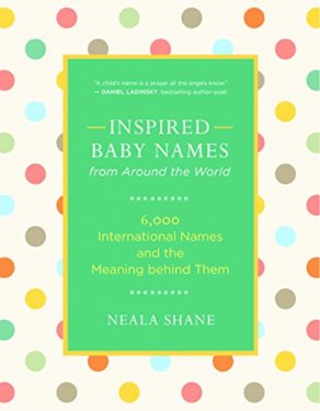 Inspired Baby Names from Around the World: 6,000 International Names and the Meaning behind Them